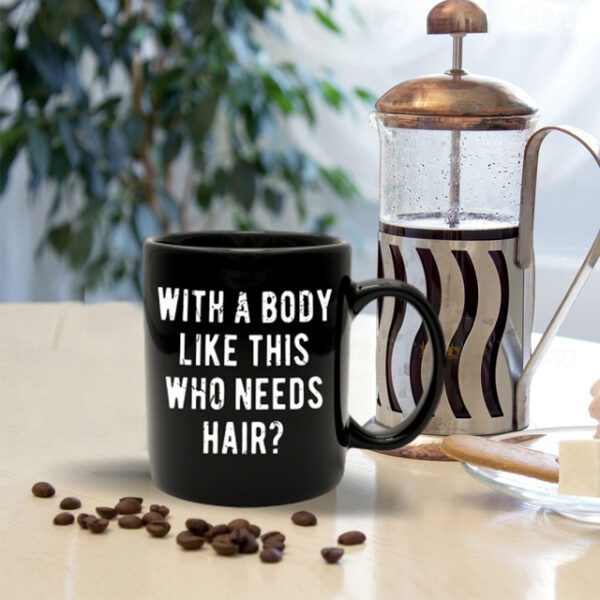 Funny Guy Mugs With A Body Like Mine Who Needs Hair Ceramic Coffee Mug - 11oz - Ideal Funny Coffee Mug for Women and Men - Hilarious Novelty Coffee Cu