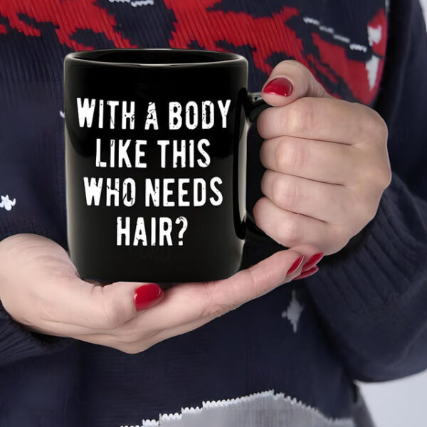 Funny Guy Mugs With A Body Like Mine Who Needs Hair Ceramic Coffee Mug - 11oz - Ideal Funny Coffee Mug for Women and Men - Hilarious Novelty Coffee Cu