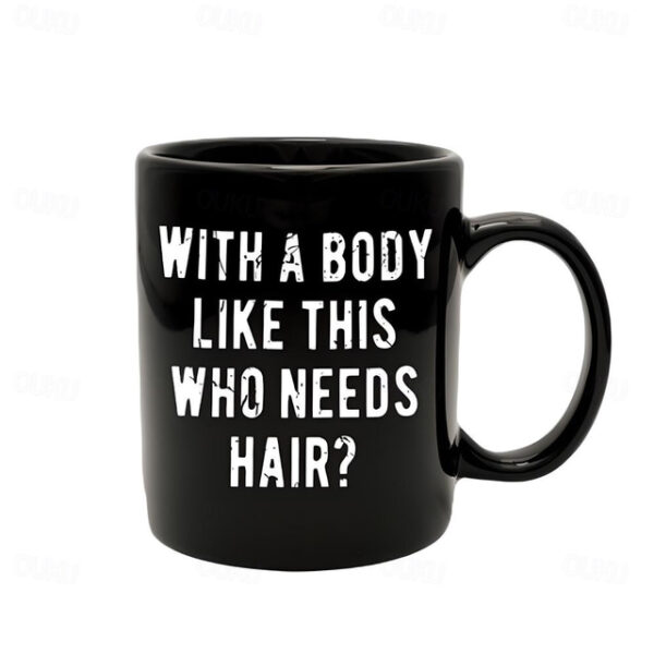 Funny Guy Mugs With A Body Like Mine Who Needs Hair Ceramic Coffee Mug - 11oz - Ideal Funny Coffee Mug for Women and Men - Hilarious Novelty Coffee Cu