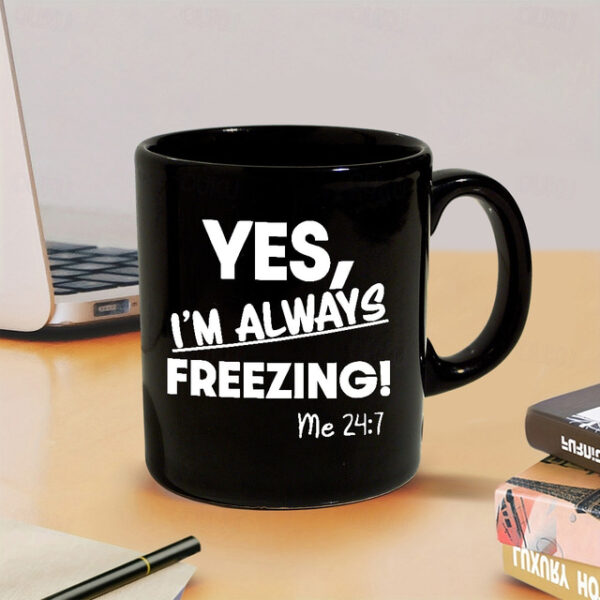 Yes I'm Always Freezing Mug 11oz Ceramic Coffee Cup Funny Gift for Freezing Friends 330ml Black Mug Perfect for Office or Home Novelty Gift Idea 2025