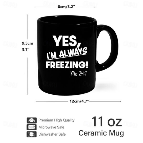 Yes I'm Always Freezing Mug 11oz Ceramic Coffee Cup Funny Gift for Freezing Friends 330ml Black Mug Perfect for Office or Home Novelty Gift Idea 2025