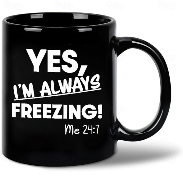 Yes I'm Always Freezing Mug 11oz Ceramic Coffee Cup Funny Gift for Freezing Friends 330ml Black Mug Perfect for Office or Home Novelty Gift Idea 2025